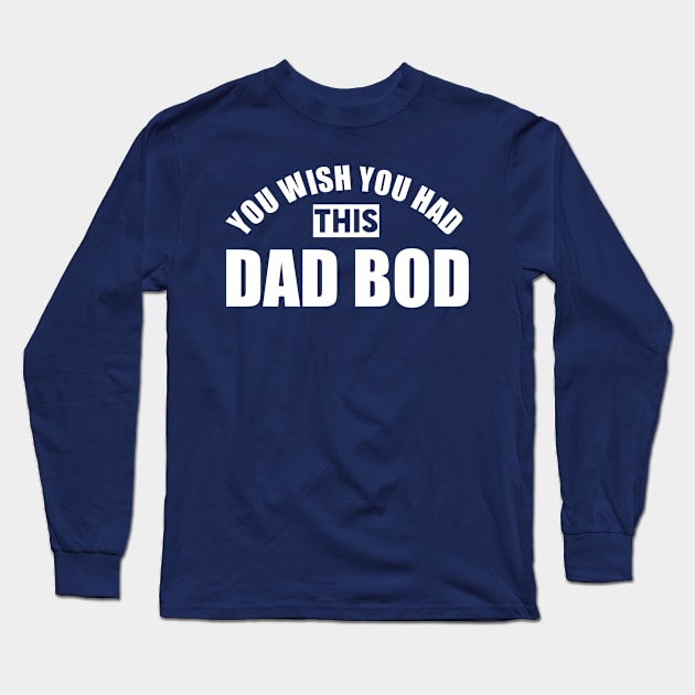 You Wish You Had This Dad Bod Long Sleeve T-Shirt by PodDesignShop